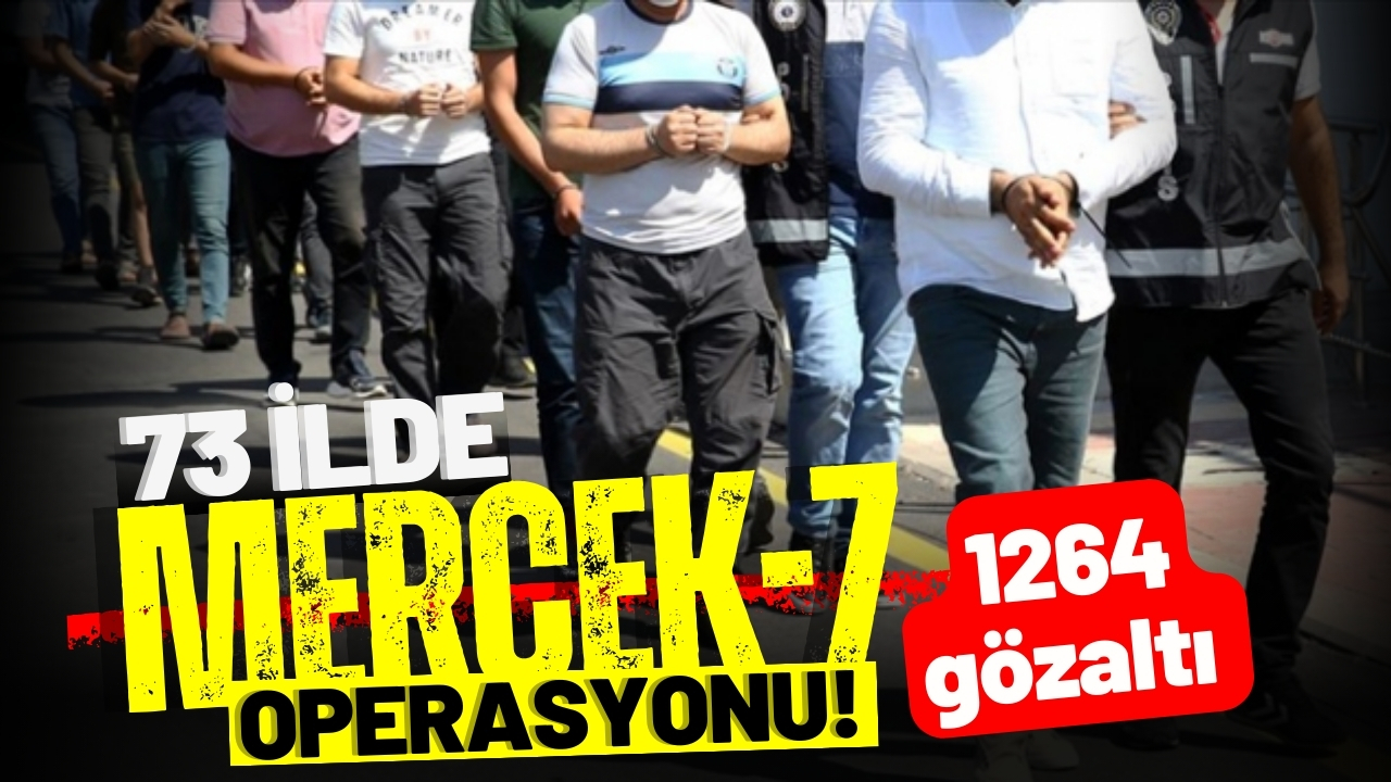 73 ilde 'Mercek-7' operasyonu: 1264 gözaltı