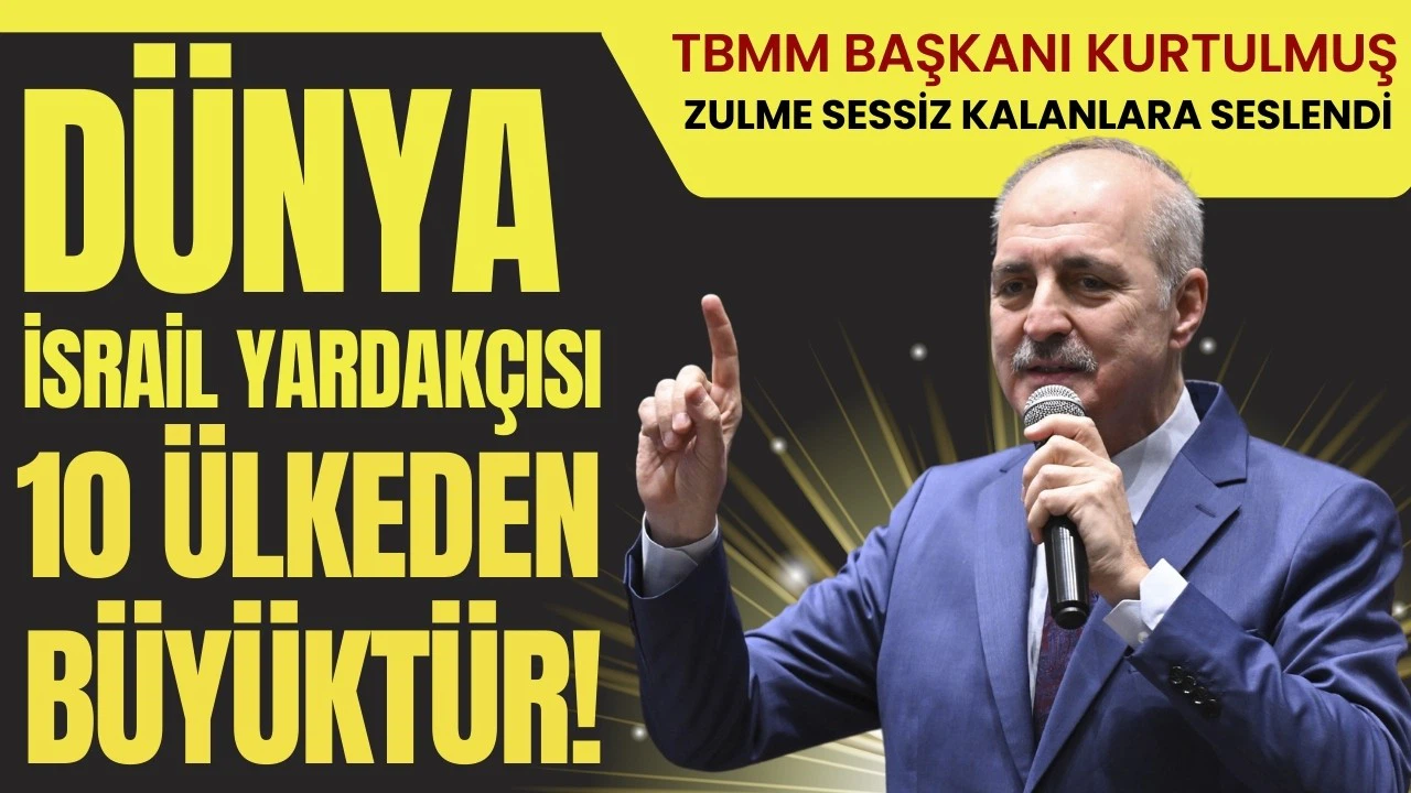 TBMM Başkanı Kurtulmuş: "Dünya, İsrail yardakçısı 10 ülkeden büyüktür"