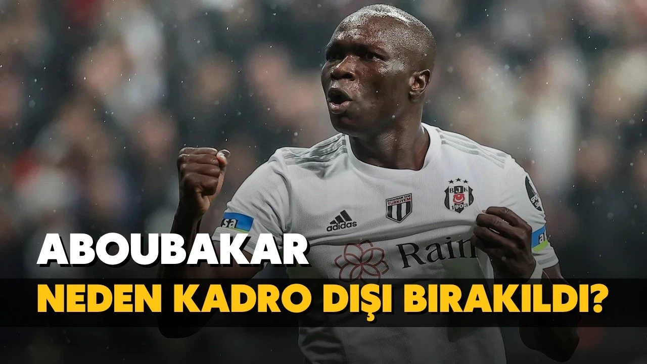 Aboubakar neden kadro dışı bırakıldı?
