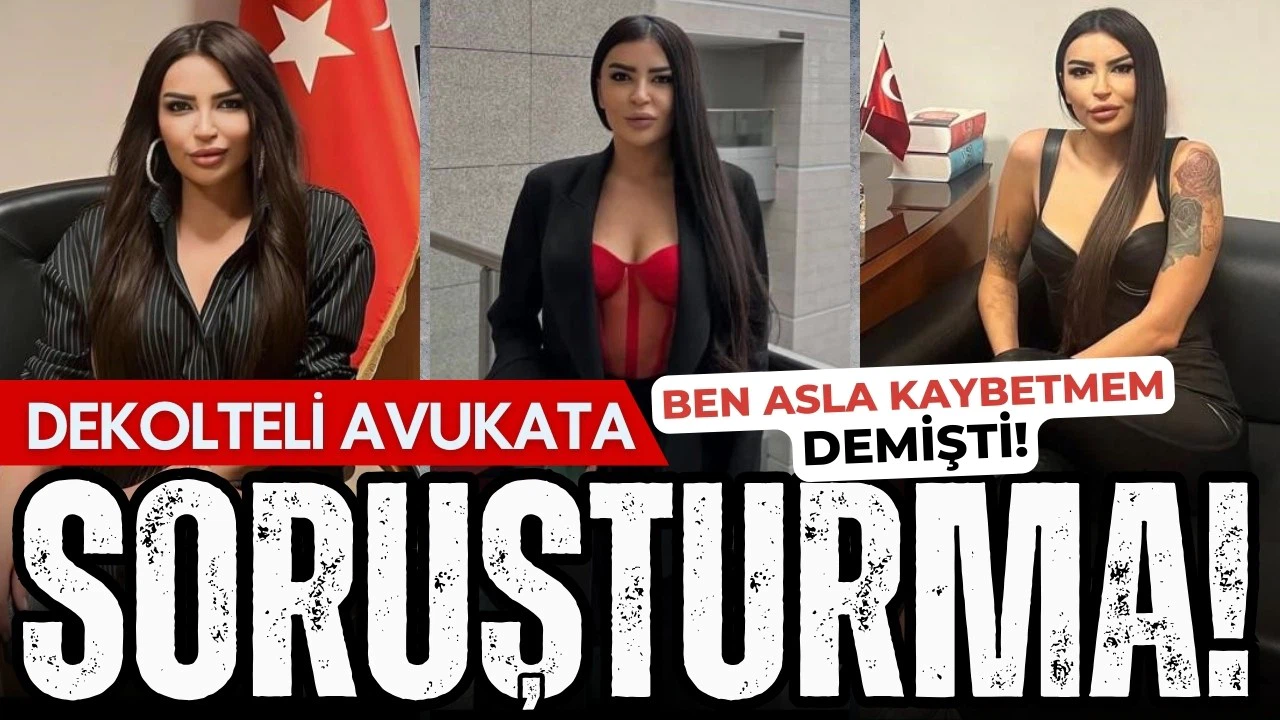 Dekolteli avukat hakkında soruşturma!