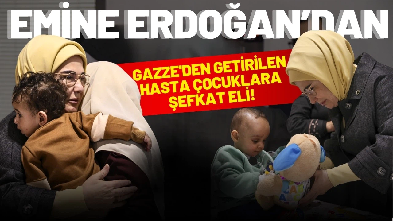 Emine Erdoğan'dan, Gazze'den getirilen hasta çocuklara şefkat eli