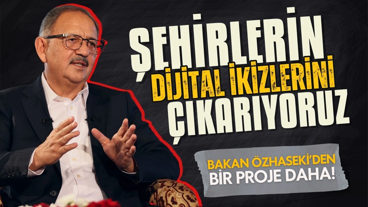 Bakan Özhaseki: Şehirlerin dijital ikizlerini çıkarıyoruz