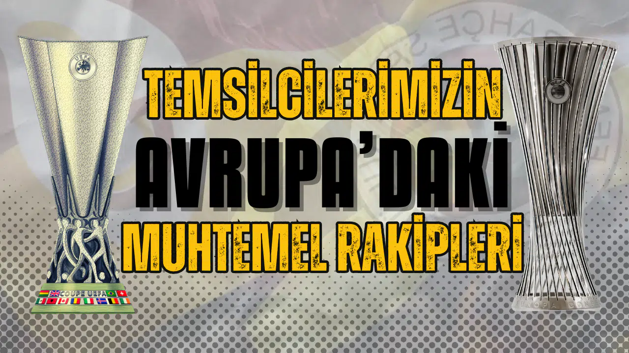 Temsilcilerimizin Avrupa'daki muhtemel rakipleri belli oldu!