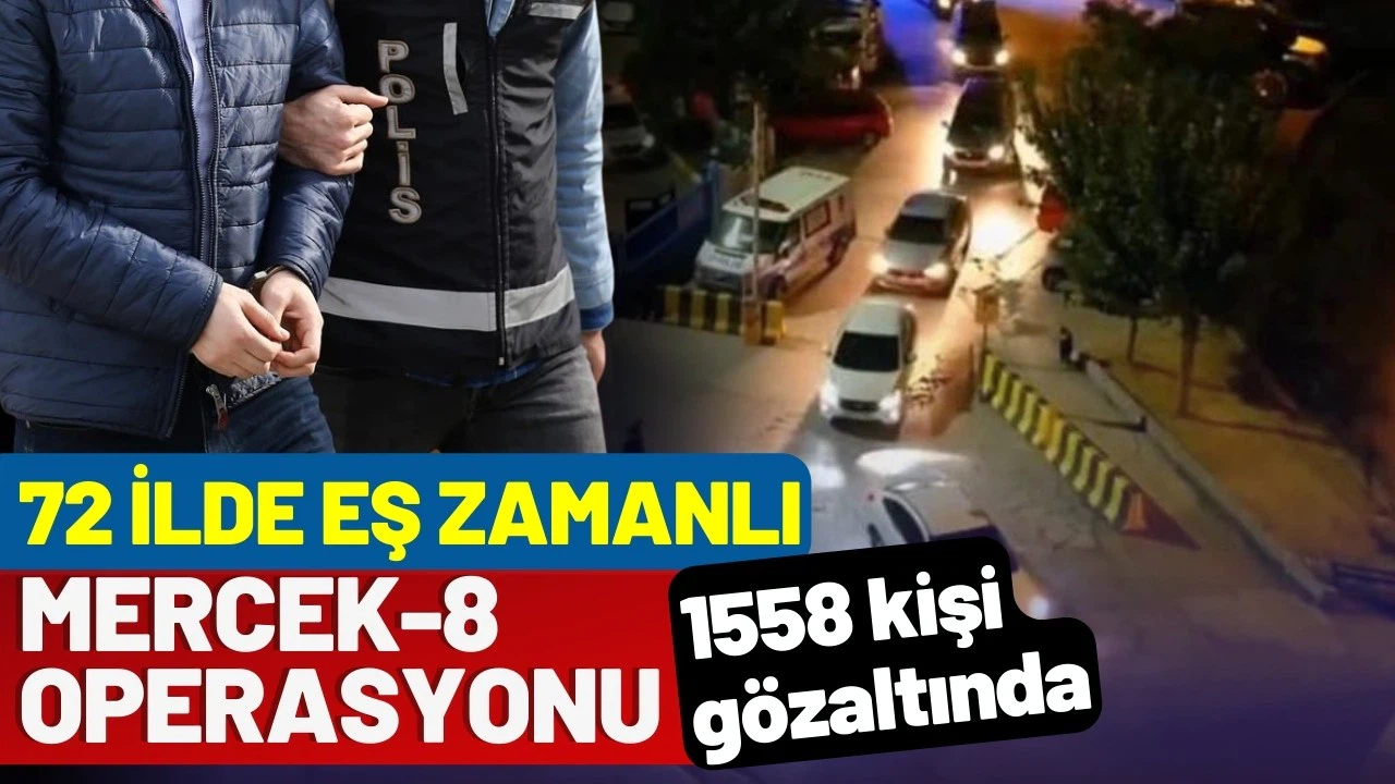 72 ilde 'Mercek 8' operasyonu: Bin 558 şüpheli gözaltında