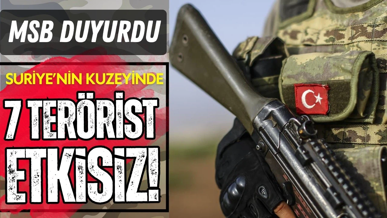 MSB açıkladı: 7 terörist etkisiz hale getirildi