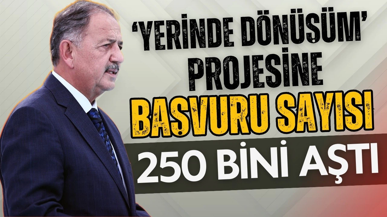 'Yerinde Dönüşüm' projesine başvuru sayısı 250 bini aştı