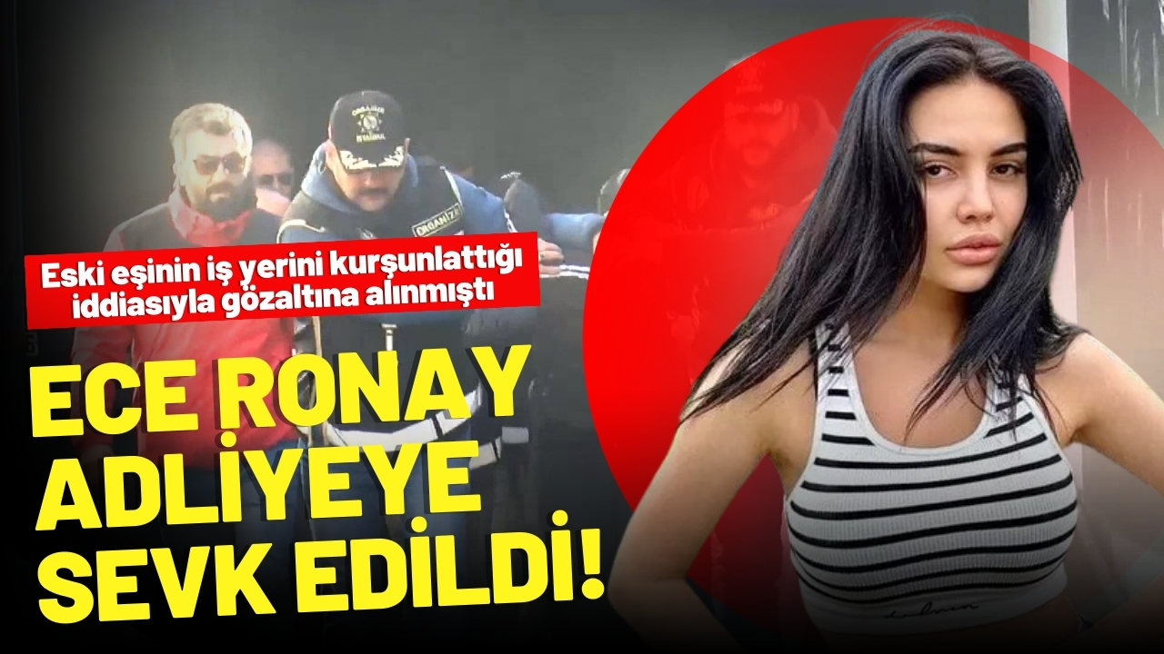 Ece Ronay adliyeye sevk edildi!