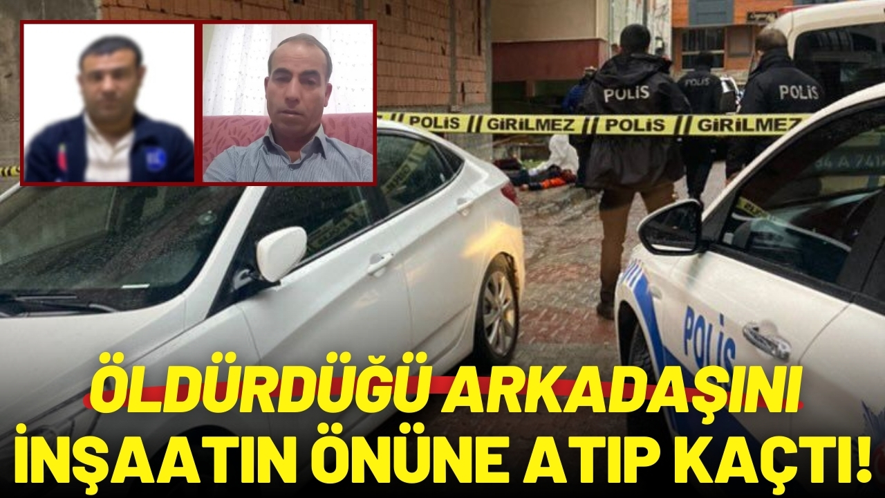 Öldürdüğü arkadaşını inşaatın önüne atıp kaçtı