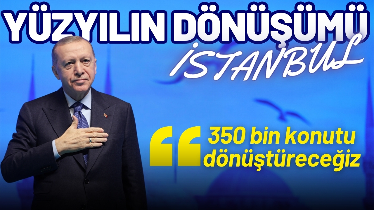 Cumhurbaşkanı Erdoğan: 350 bin konutu dönüştüreceğiz