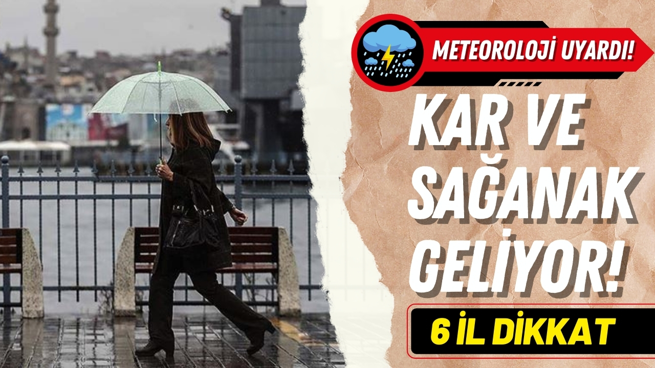 Meteoroloji uyardı: 6 bölgede kar ve sağanak!