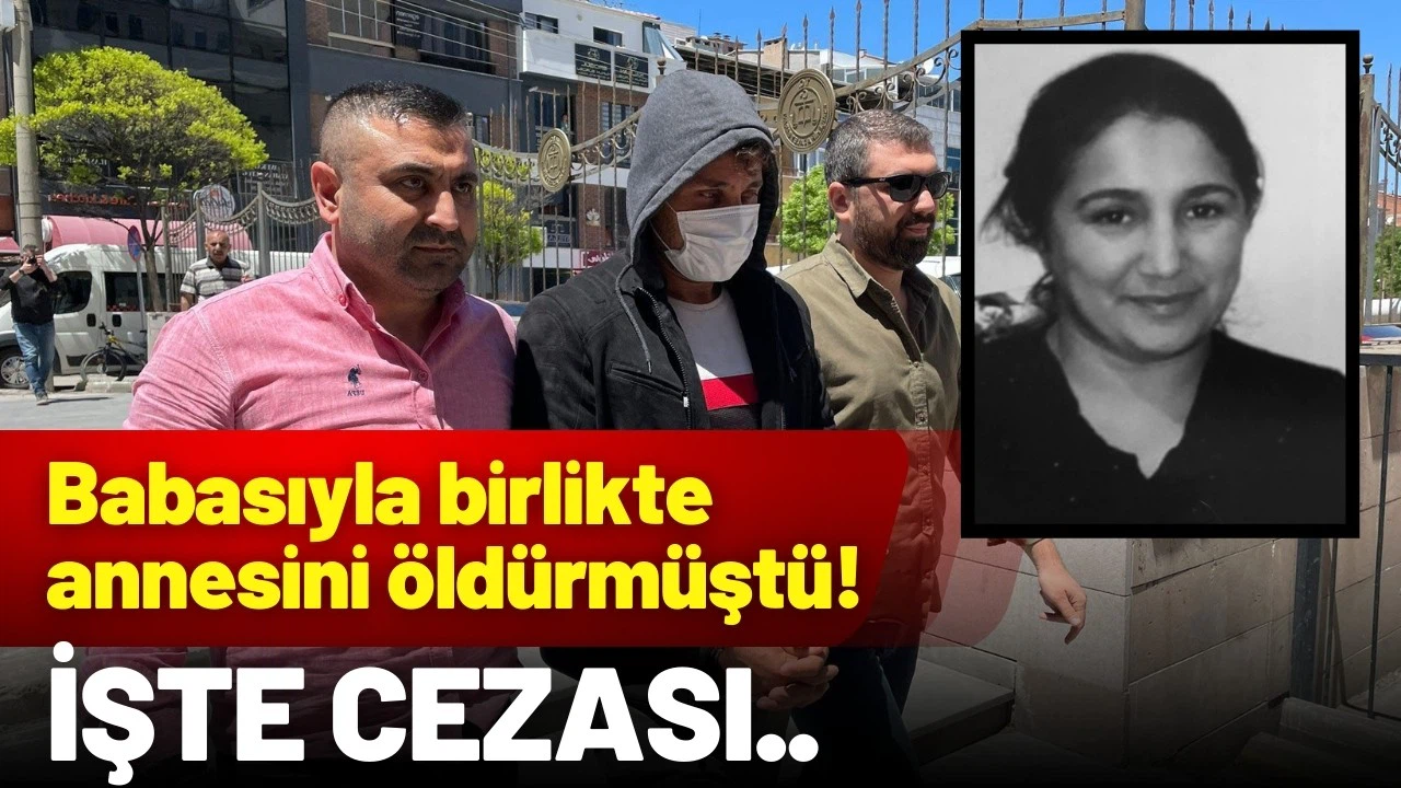 Annesini öldüren çocuğun ve azmettirici babasının cezası belli oldu!