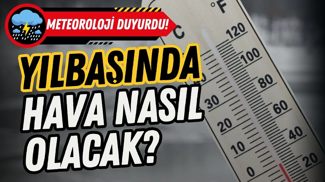 Yılbaşında hava nasıl olacak? Meteoroloji açıkladı