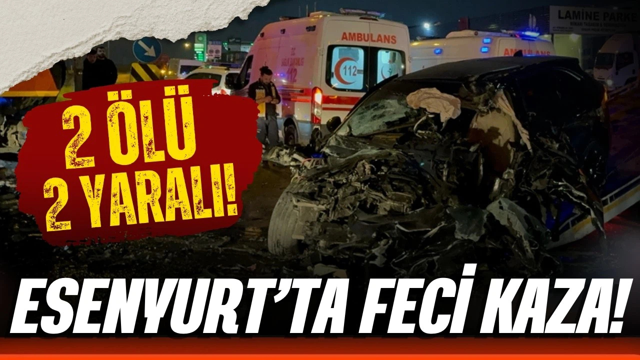 Esenyurt'ta feci kaza! 2 ölü, 2 yaralı!
