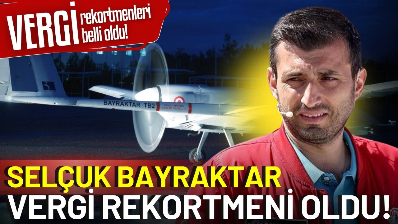 Türkiye'nin vergi rekortmeni Selçuk Bayraktar oldu