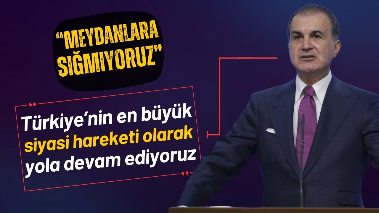 Ömer Çelik: Türkiye'nin en büyük siyasi hareketiyiz