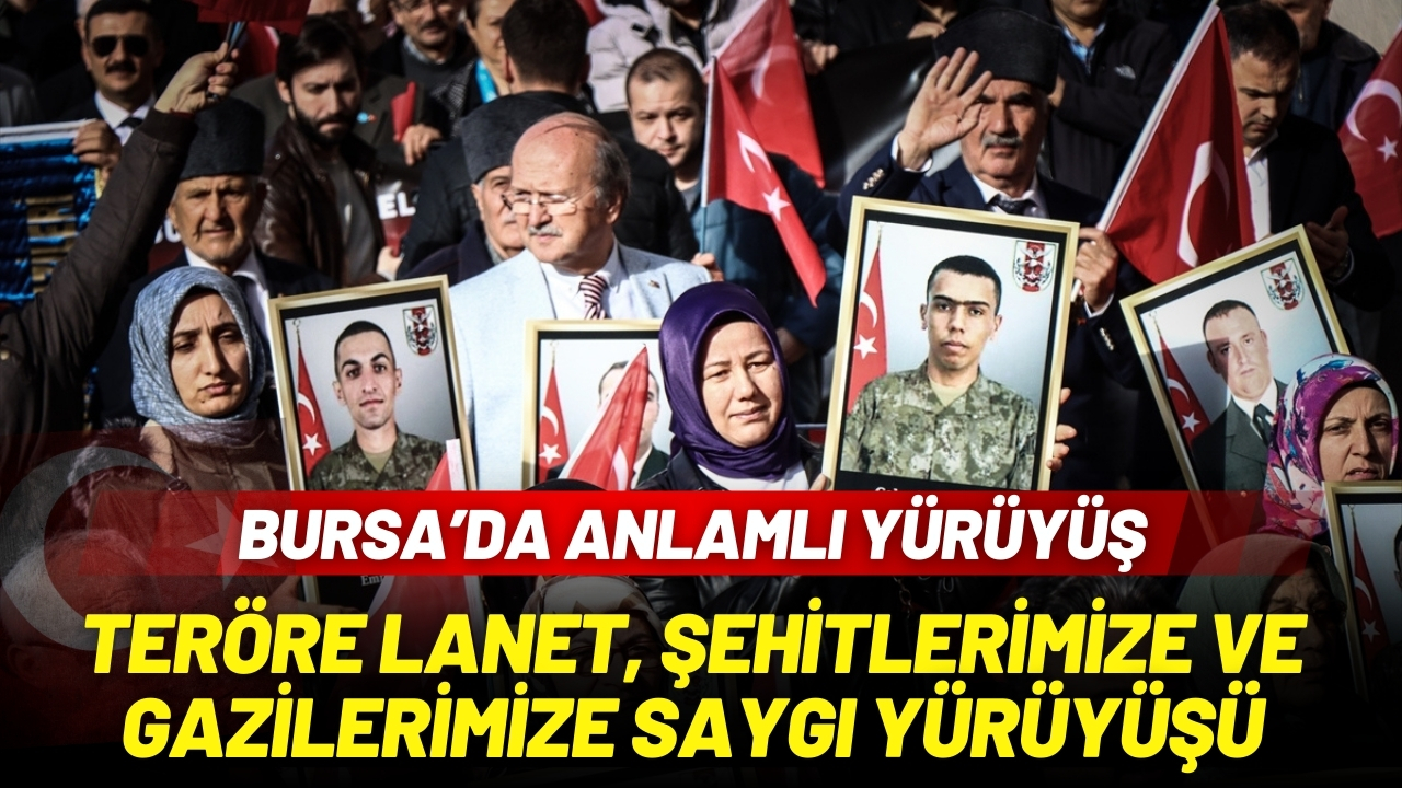 Bursa'da "Teröre Lanet, Şehitlerimize ve Gazilerimize Saygı Yürüyüşü" 