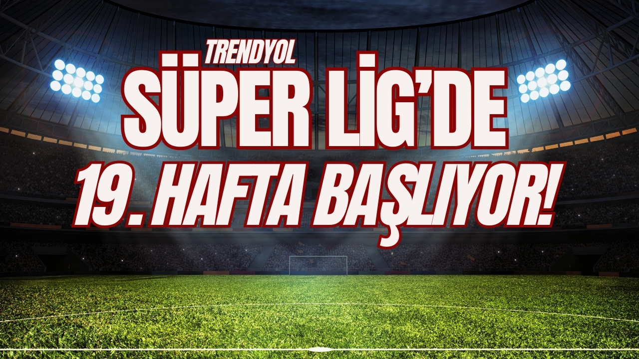 Trendyol Süper Lig'de 19. hafta maçları yarın başlıyor!