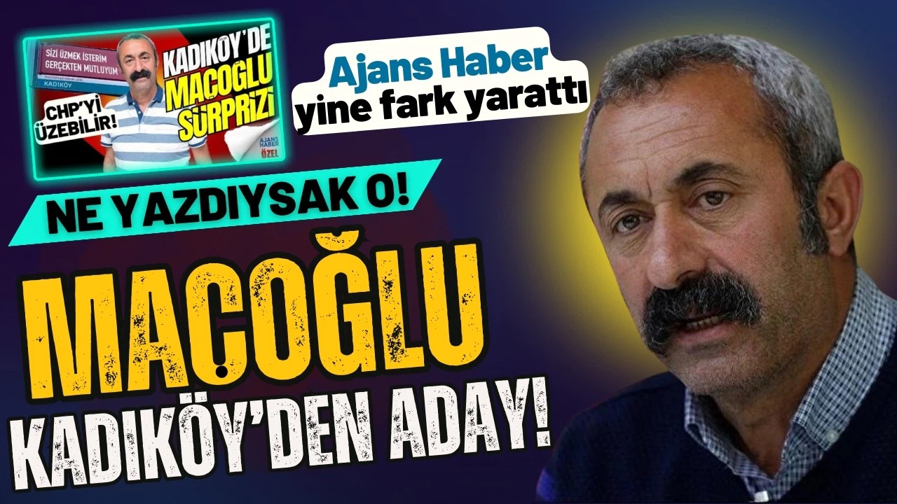 Kadıköy'de Maçoğlu'nun adaylığını ilk Ajans Haber açıkladı!
