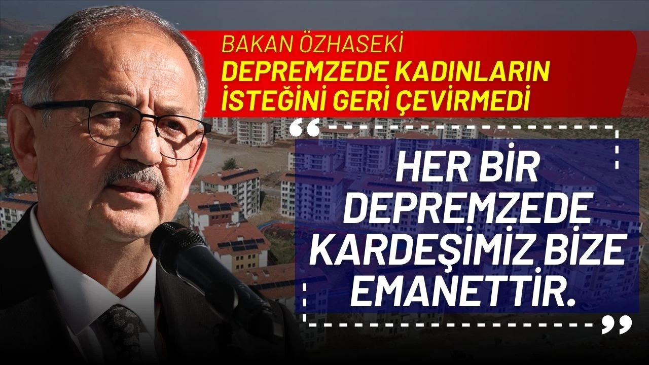 Bakan Özhaseki, depremzede kadınların isteğini geri çevirmedi