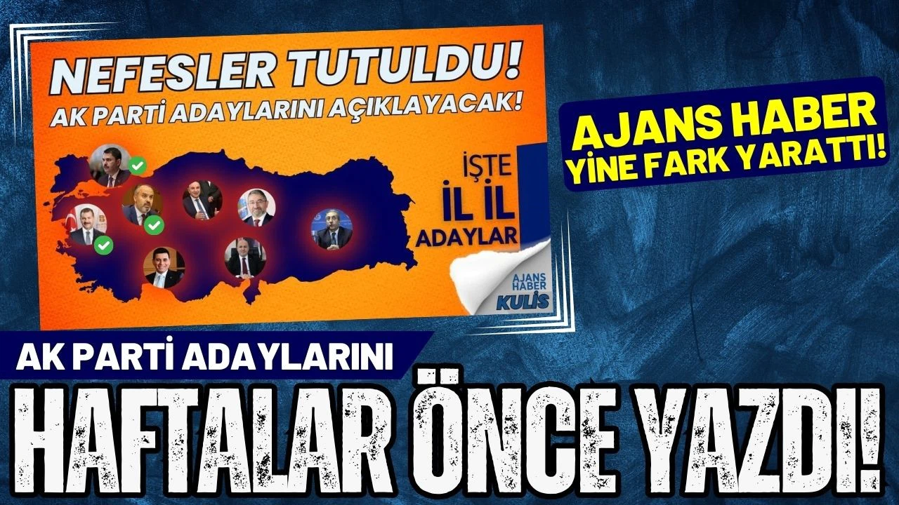 Ajans Haber, AK Parti adaylarını haftalar önce yazdı!