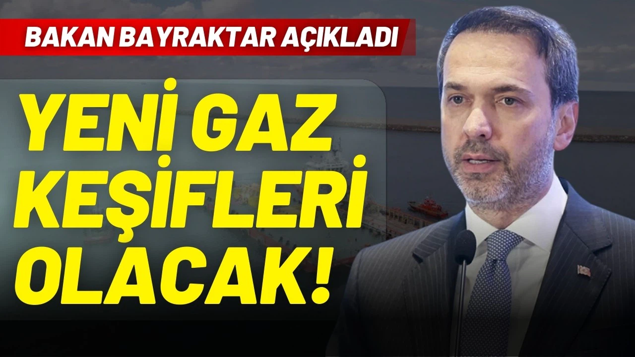 Bakan Bayraktar açıkladı: Yeni gaz keşifleri olacak
