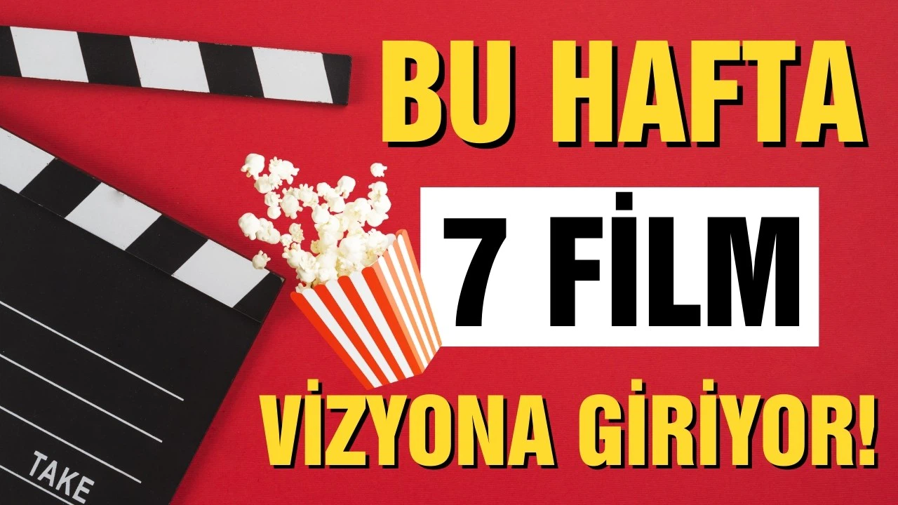 Bu hafta 7 film sinemaseverlerle buluşacak