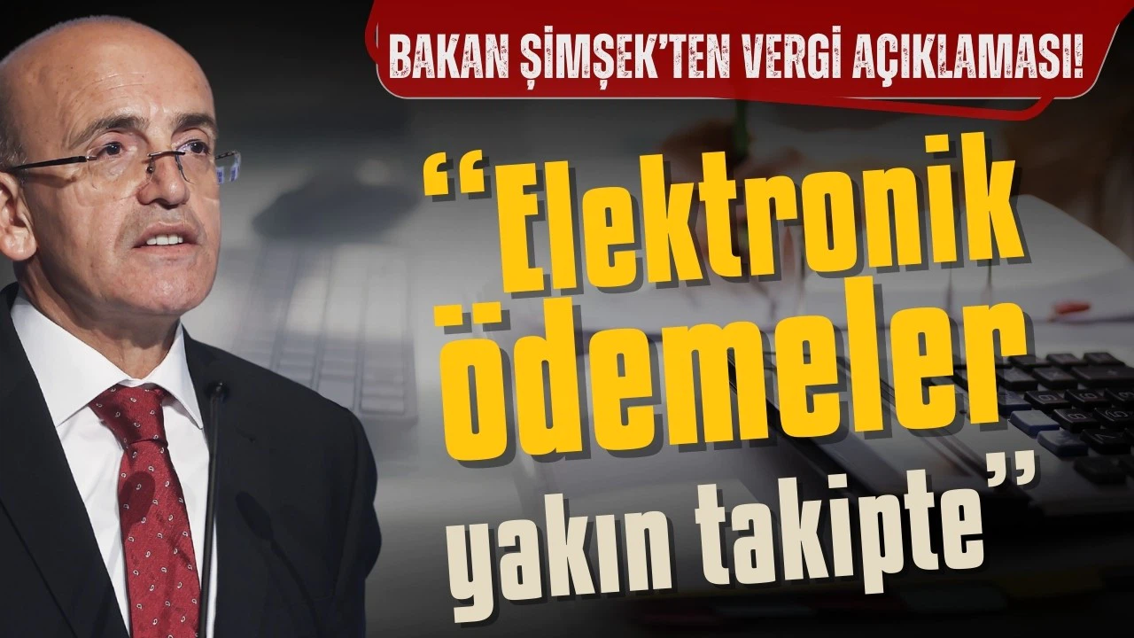 Bakan Şimşek: Elektronik ödemeler yakın takibe alındı
