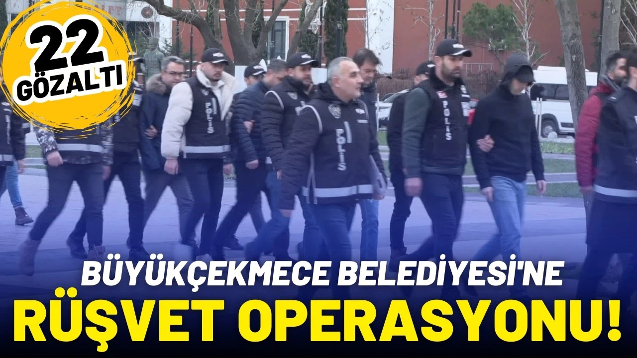 Büyükçekmece Belediyesi'ne rüşvet operasyonu: 22 gözaltı