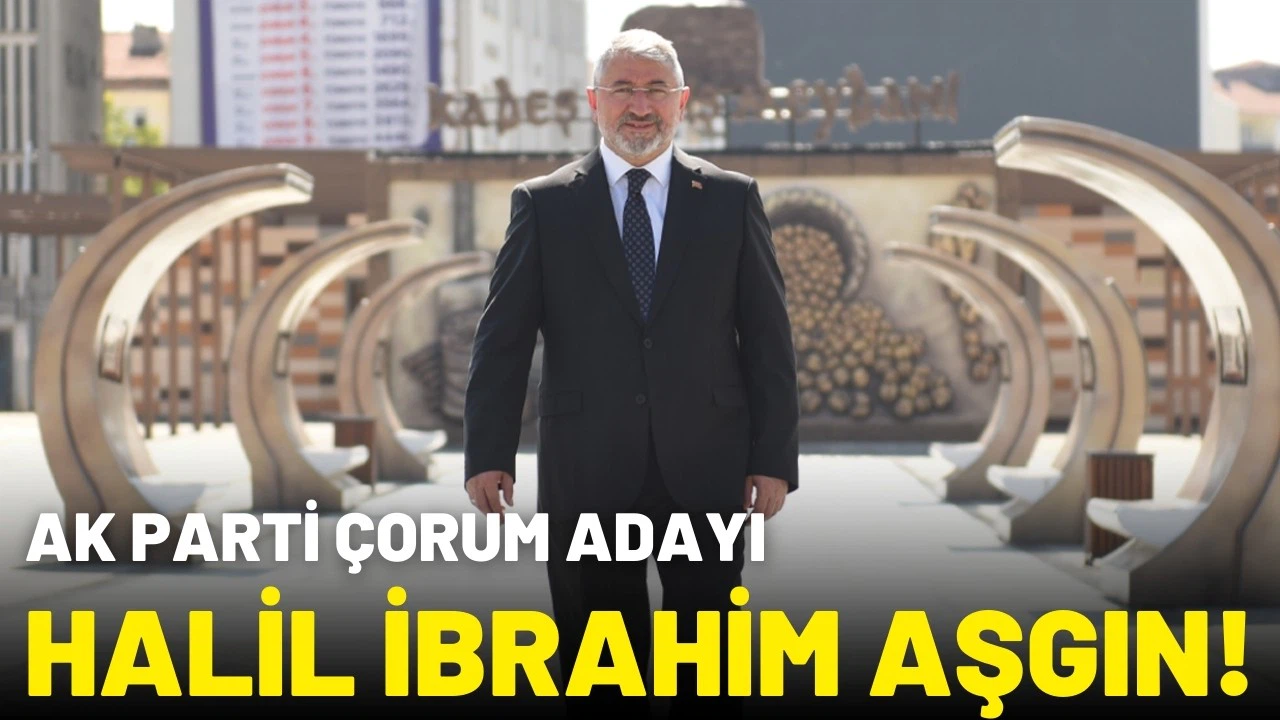 AK Parti'nin Çorum adayı belli oldu!