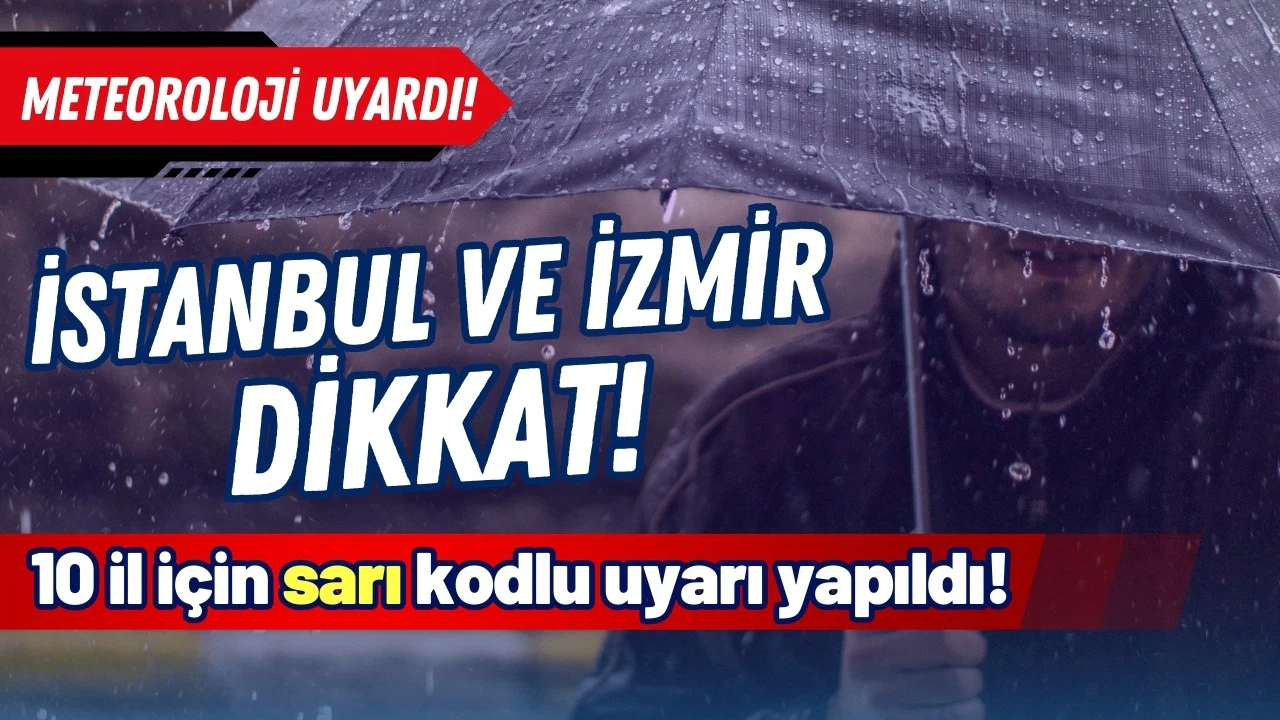 İstanbul ve İzmir dahil 10 il için uyarı!