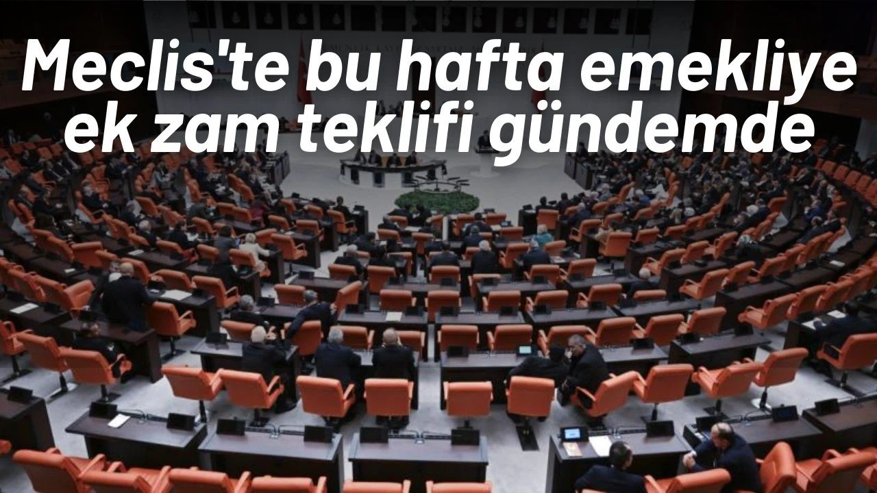 Meclis'te bu hafta emekliye ek zam teklifi gündemde