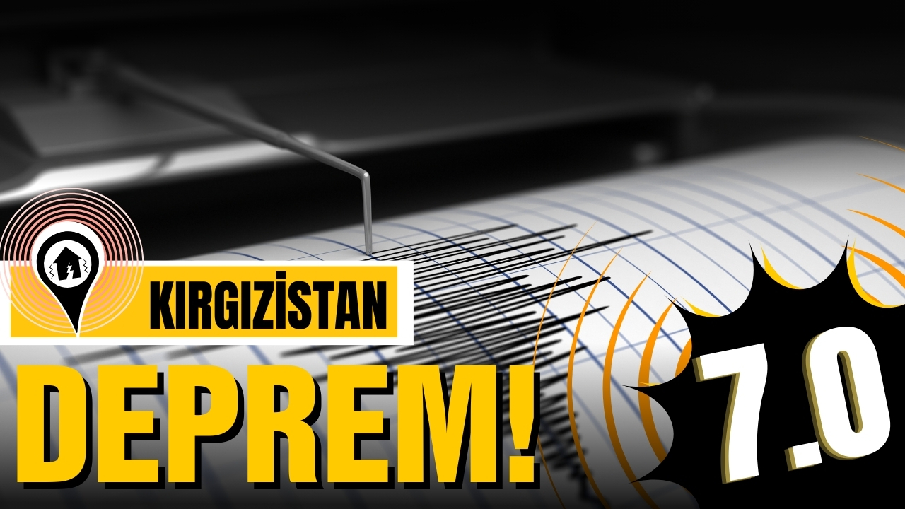 Kırgızistan'da 7,0 büyüklüğünde deprem!