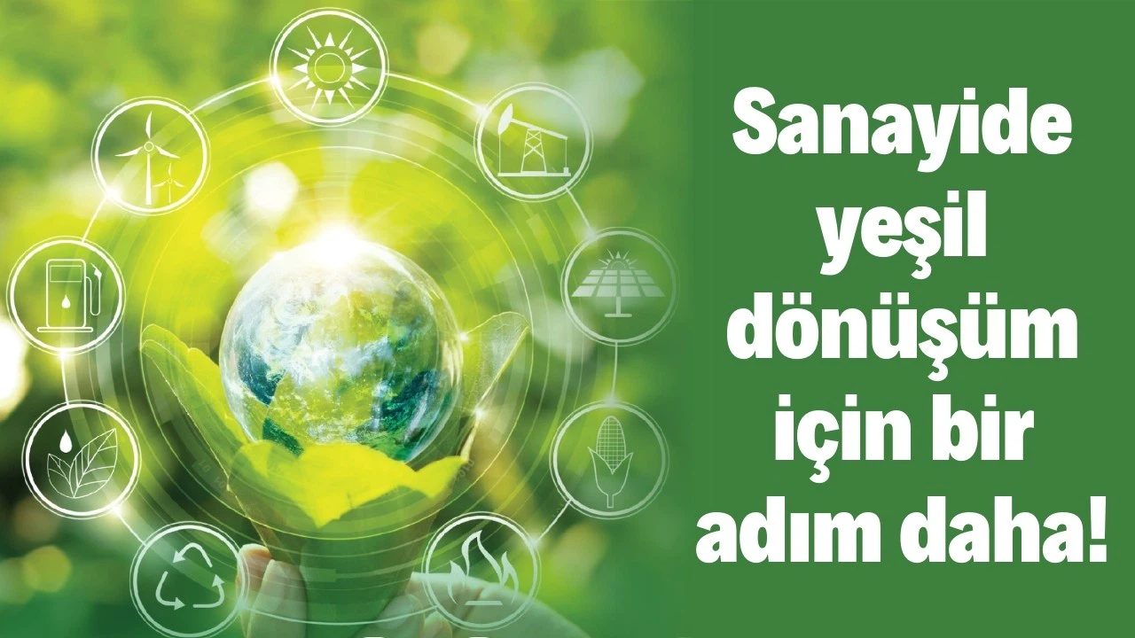 Sanayide yeşil dönüşüm için bir adım daha!