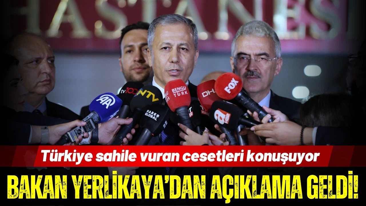 Bakan Yerlikaya'dan cansız bedenlerle ilgili açıklama