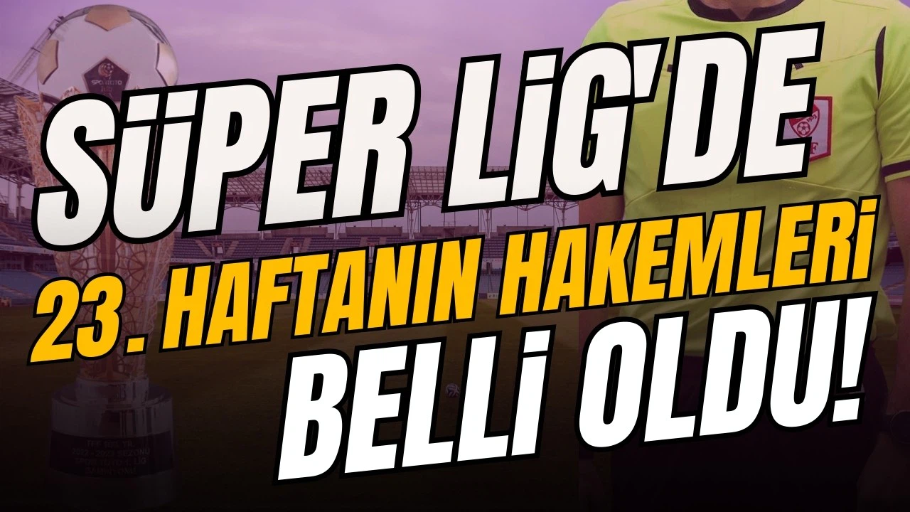 Süper Lig'in 23. hafta hakemleri açıklandı!