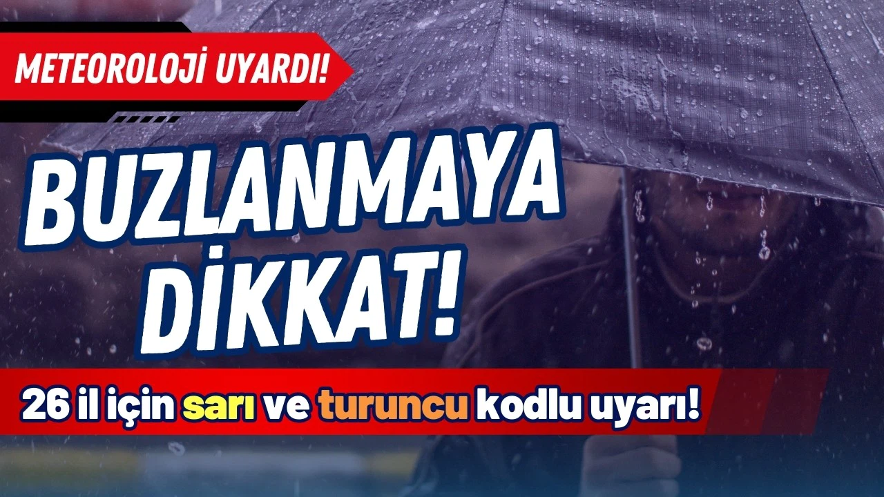 Meteoroloji'den 26 kent için 'sarı' ve 'turuncu' alarm!