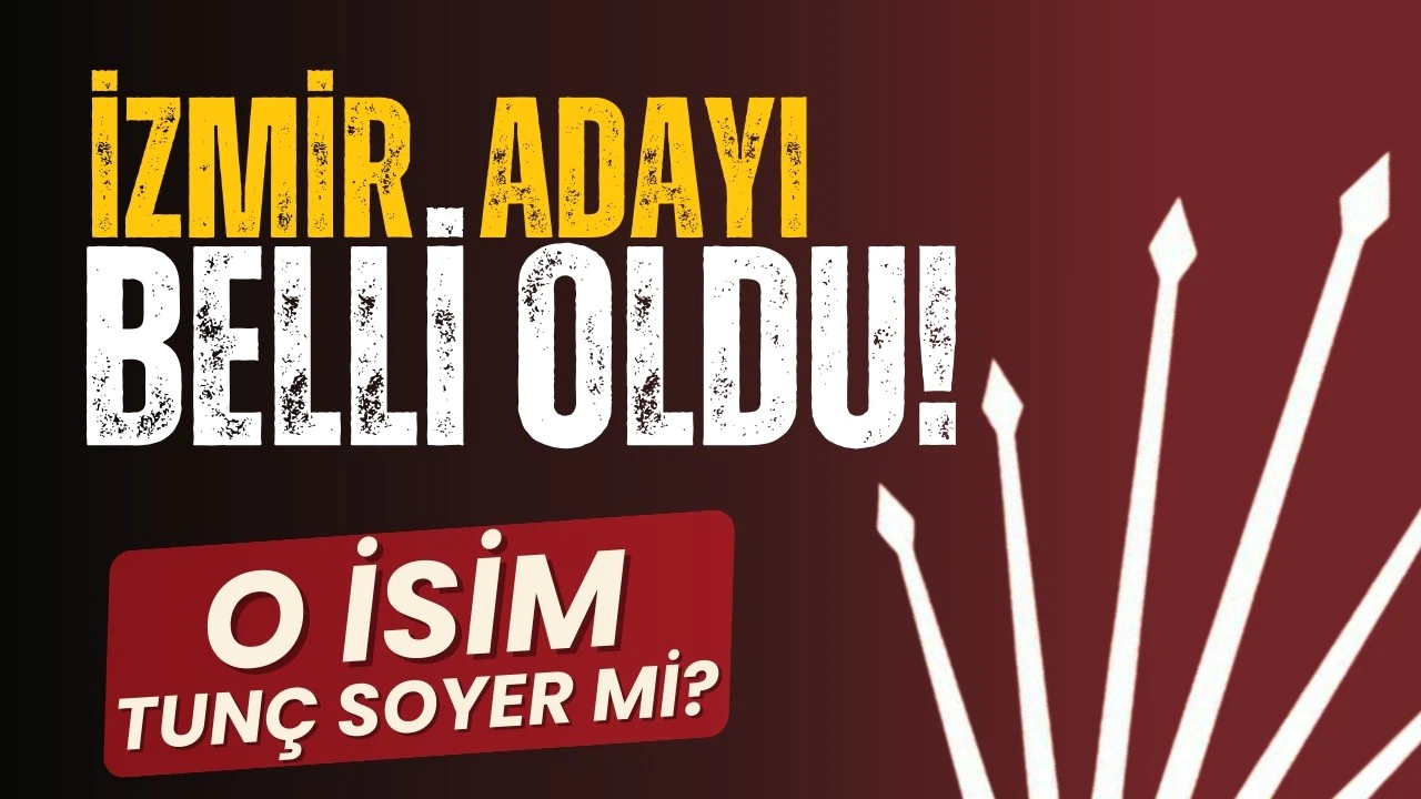 CHP'nin İzmir adayı belli oldu!