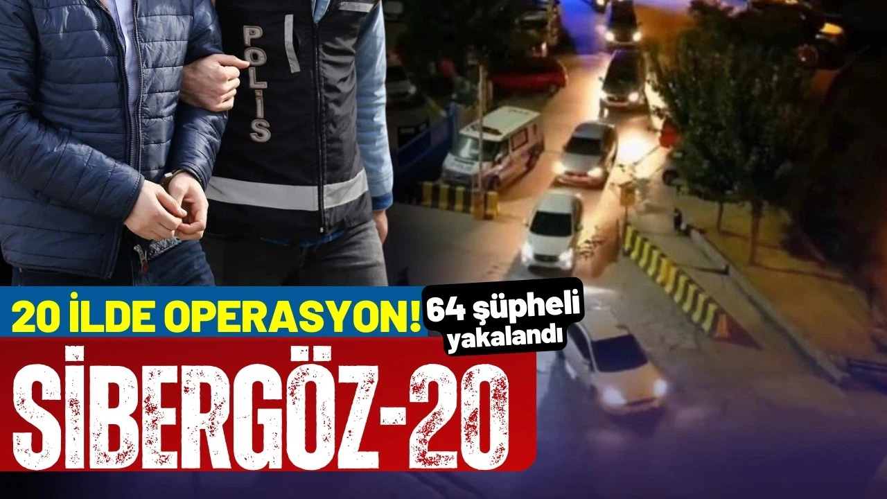 SİBERGÖZ-20 operasyonlarında 64 şüpheli yakalandı