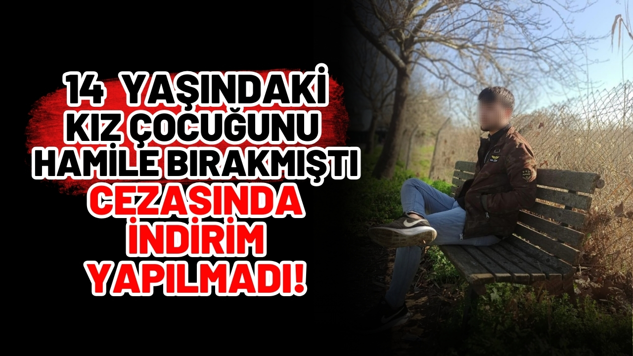 14 yaşındaki kız çocuğunu hamile bırakmıştı: İşte cezası!