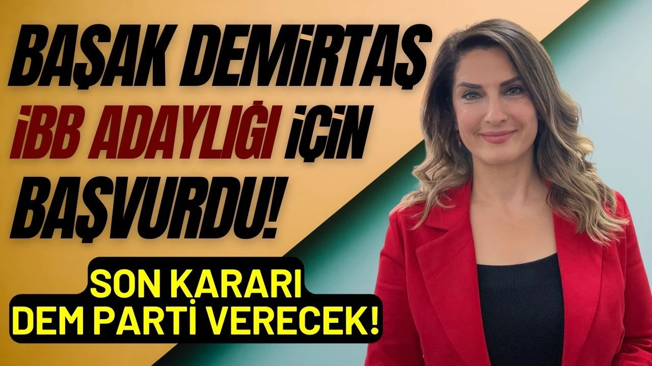 Başak Demirtaş, İBB Başkan adaylığı için başvuruda bulundu