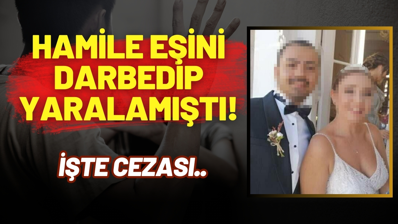Hamile eşini darbedip, yaralamıştı: İşte cezası!