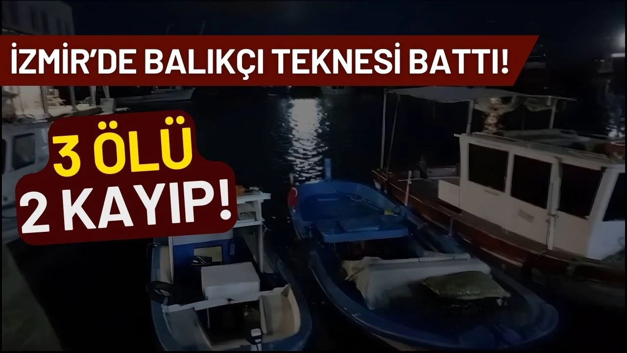 İzmir'de balıkçı teknesinin batttı: 3 ölü, 2 kayıp!