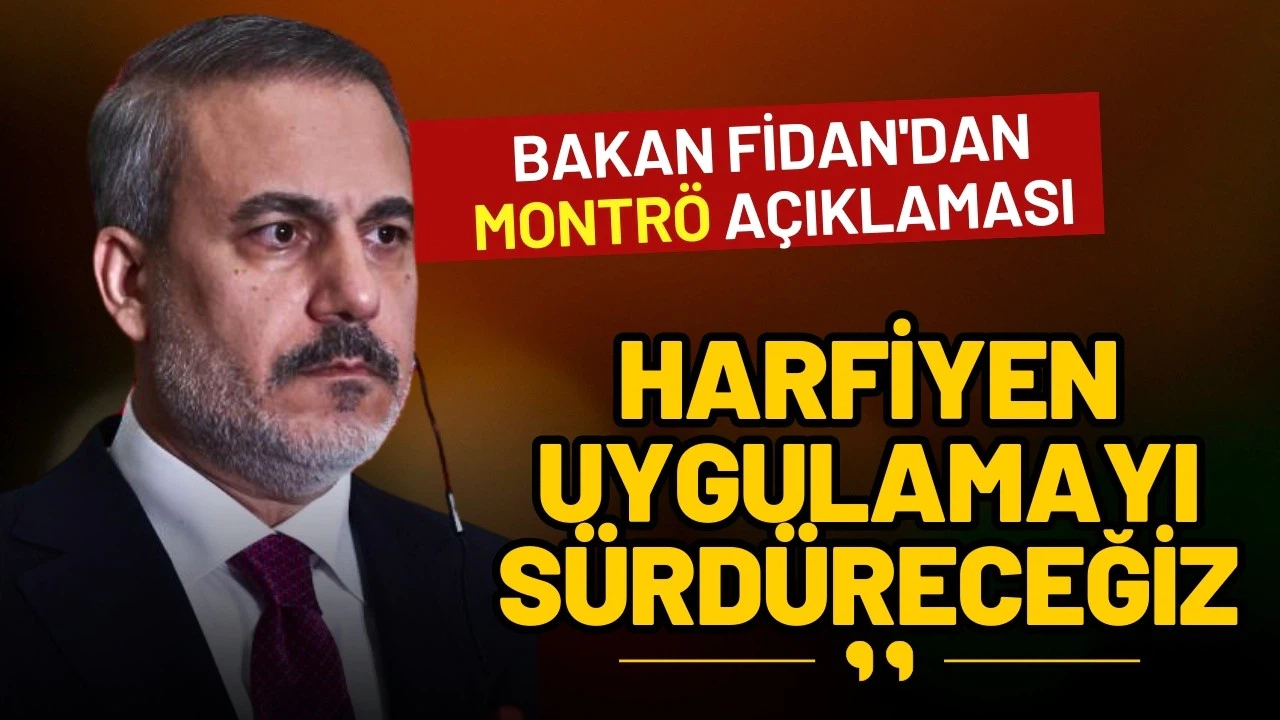 Bakan Fidan: Montrö’yü harfiyen uygulayacağız 