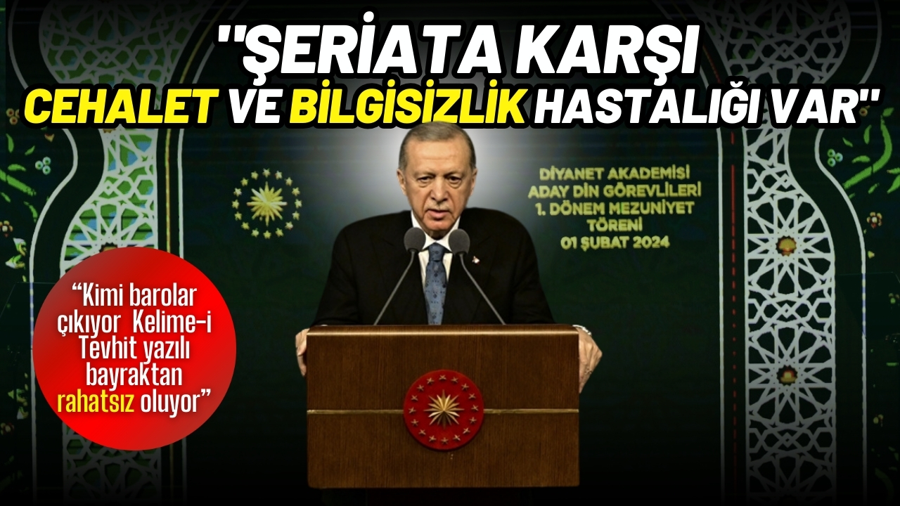 Erdoğan: "Şeriata karşı cehalet ve bilgisizlik hastalığı var"