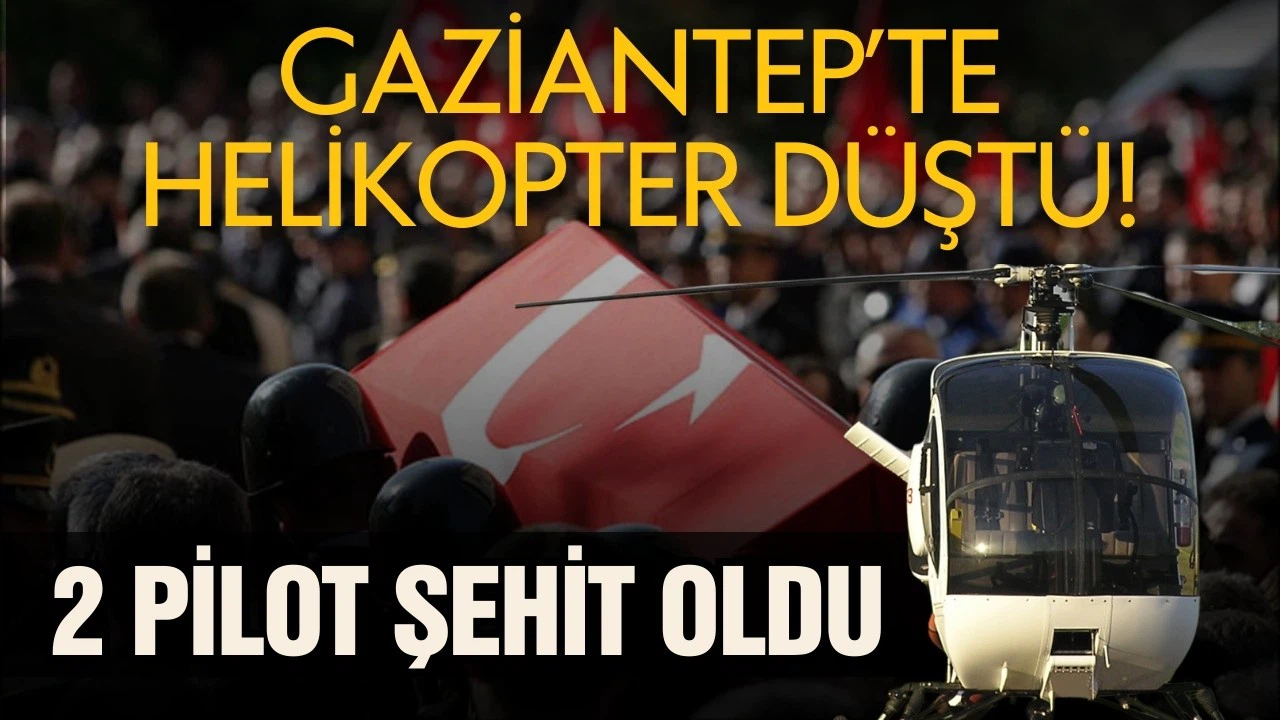 Gaziantep'te helikopter düştü: 2 pilot şehit oldu