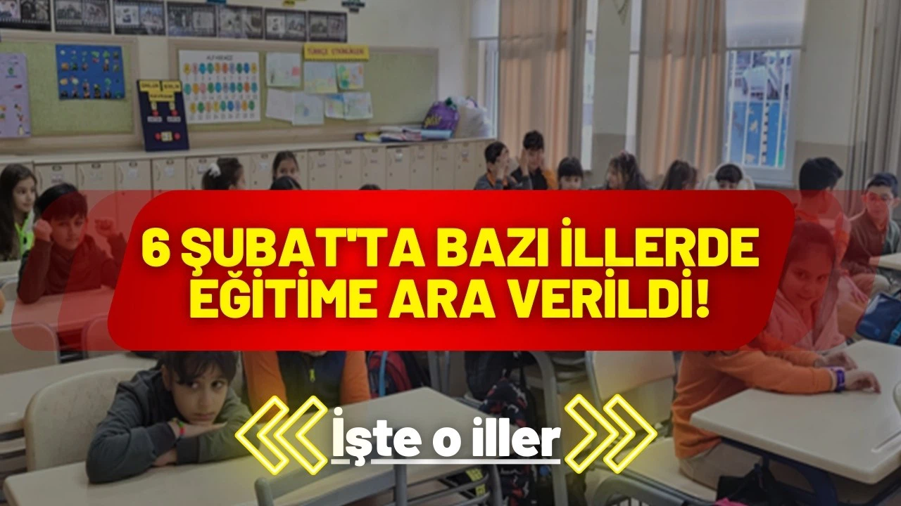 6 Şubat'ta bazı illerde eğitime ara verildi!