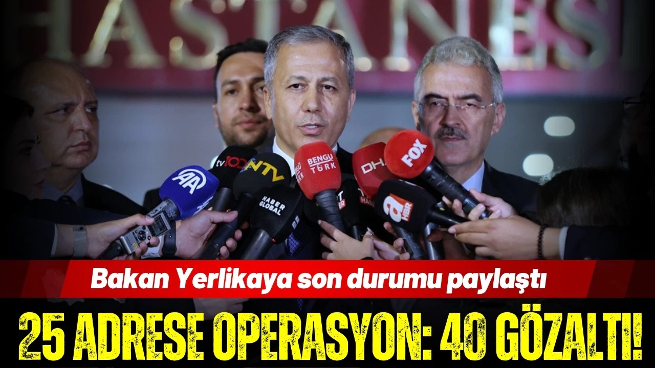 Bakan Yerlikaya: 25 adrese düzenlenen operasyonda 40 şüpheli gözaltına alındı