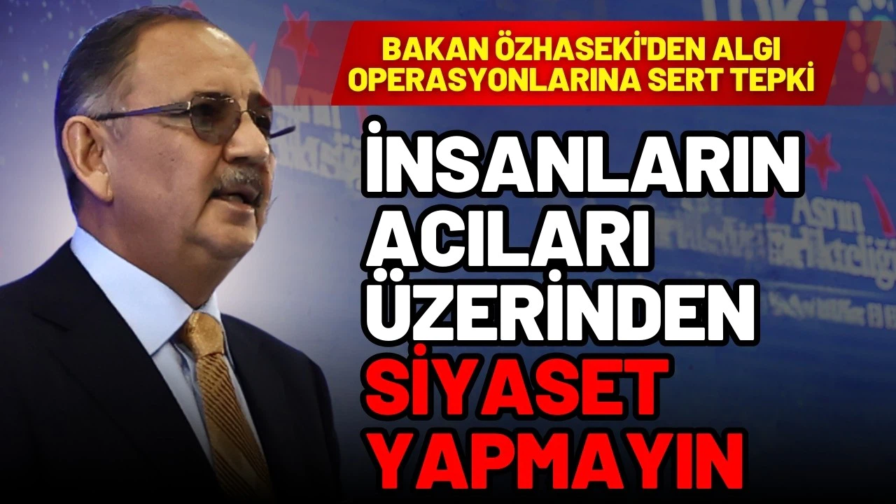 Bakan Özhaseki: “İnsanların acıları üzerinden siyaset yapmayın”