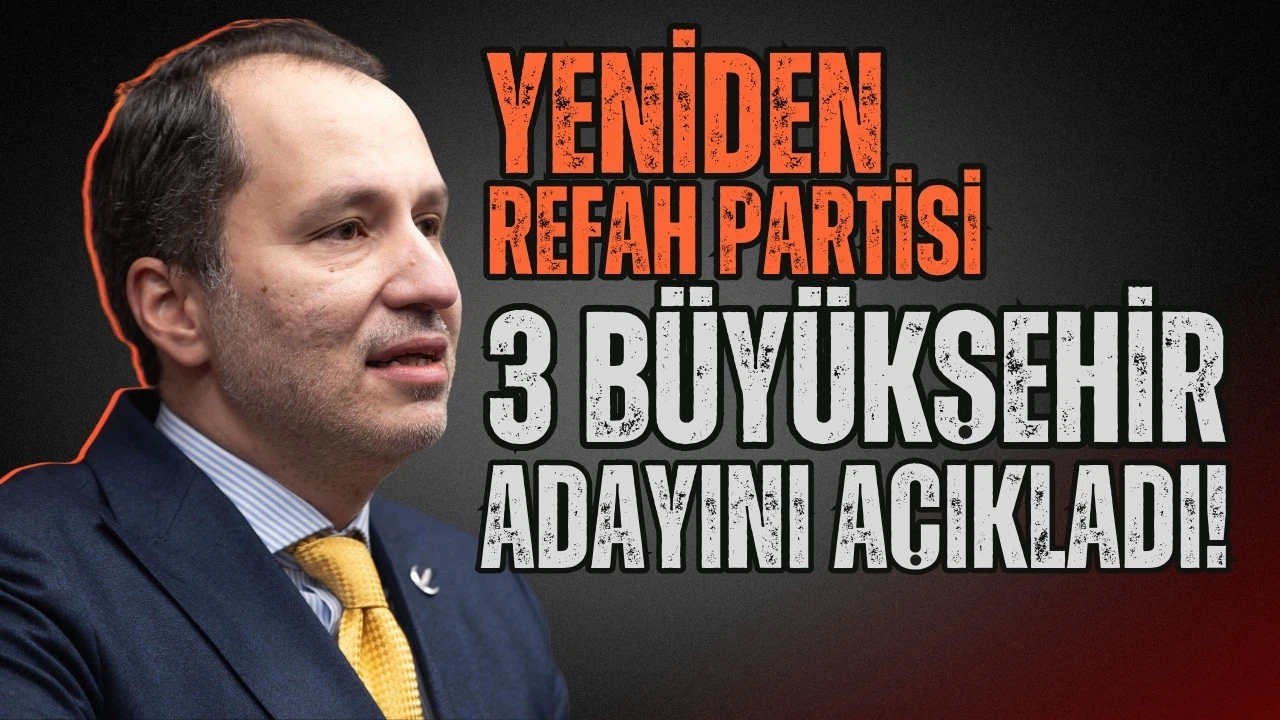 Yeniden Refah Partisi, 3 büyükşehir adayını açıkladı!