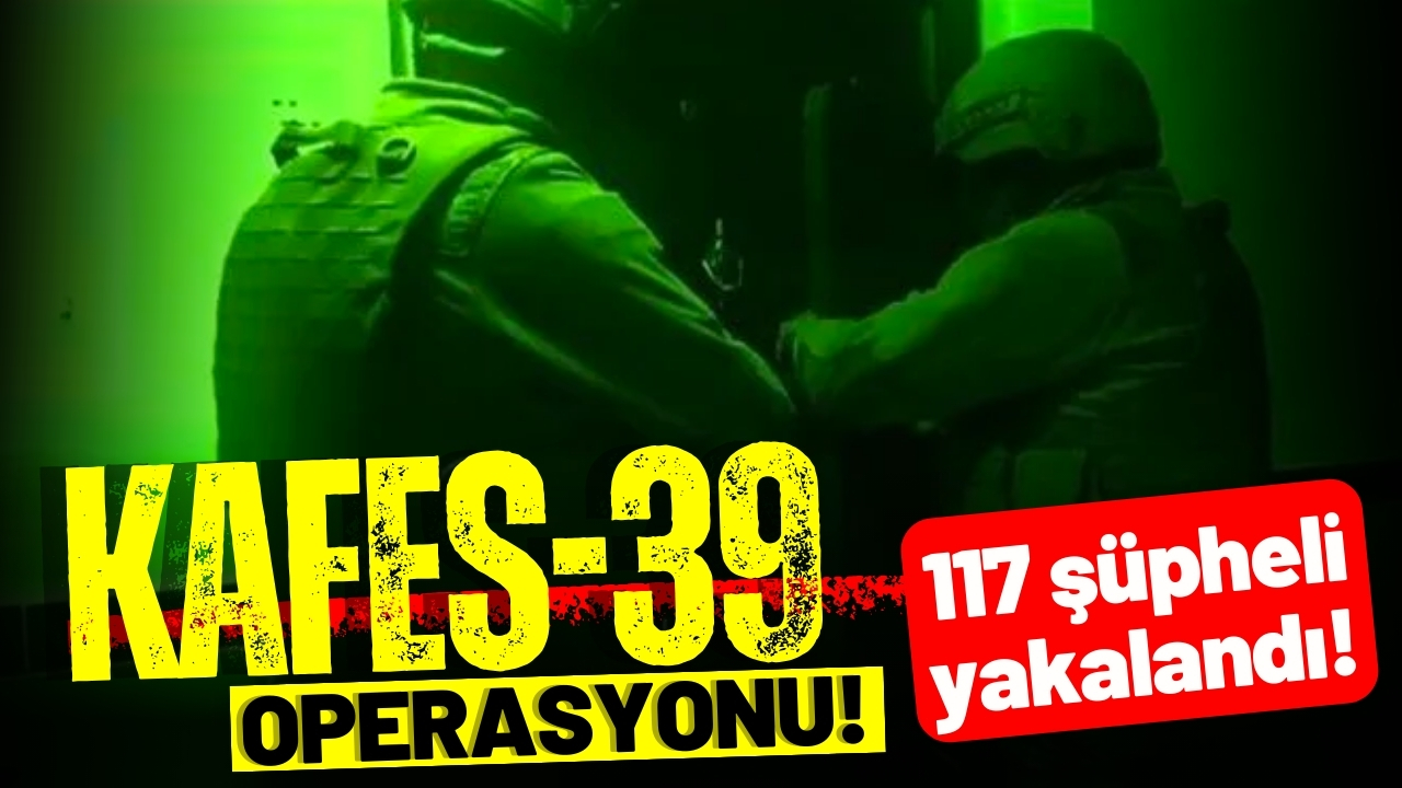 7 ilde "Kafes-39" operasyonu: 117 şüpheli yakalandı